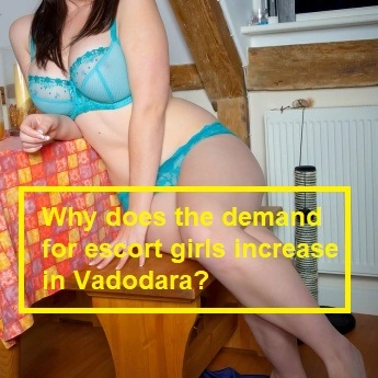 Why does the demand for escort girls increase in Vadodara?